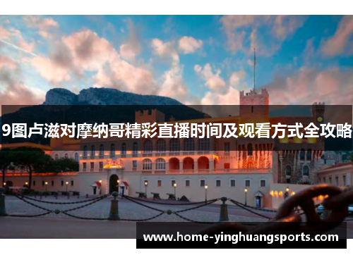 9图卢滋对摩纳哥精彩直播时间及观看方式全攻略