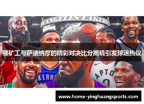 顿矿工与萨迪纳摩的精彩对决比分揭晓引发球迷热议